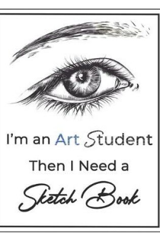 Cover of I'm an Art Student then I Need a Sketch Book