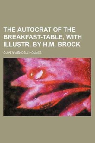 Cover of The Autocrat of the Breakfast-Table, with Illustr. by H.M. Brock