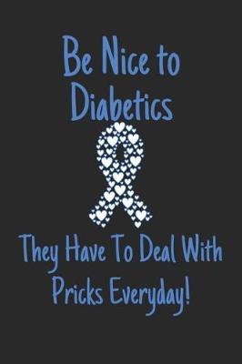 Book cover for Be Nice to Diabetics They Have to Deal With Pricks Everyday