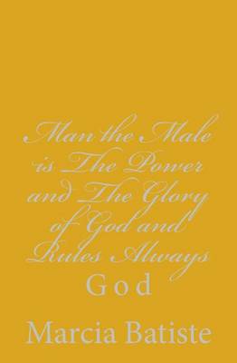 Book cover for Man the Male is The Power and The Glory of God and Rules Always