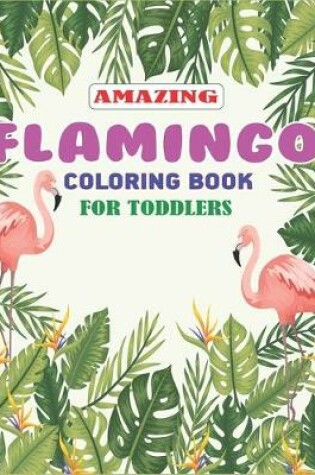 Cover of Amazing Flamingo Coloring Book for Toddlers