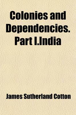Book cover for Colonies and Dependencies.Part I.India Volume 1