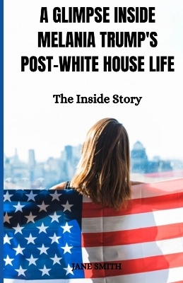 Book cover for A Glimpse Inside Melania Trump's Post-White House Life