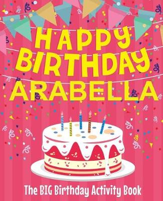 Book cover for Happy Birthday Arabella - The Big Birthday Activity Book