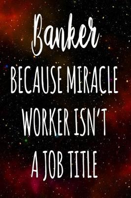 Book cover for Banker Because Miracle Worker Isn't A Job Title