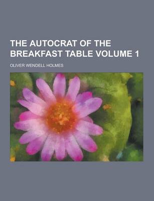 Book cover for The Autocrat of the Breakfast Table Volume 1