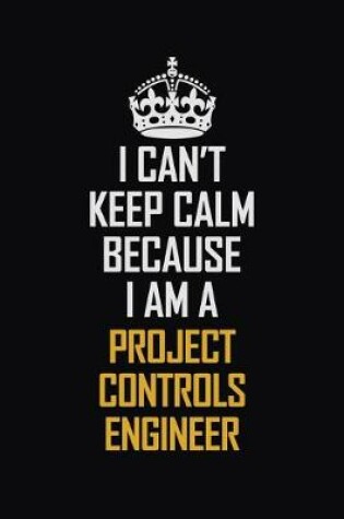 Cover of I Can't Keep Calm Because I Am A Project Controls Engineer