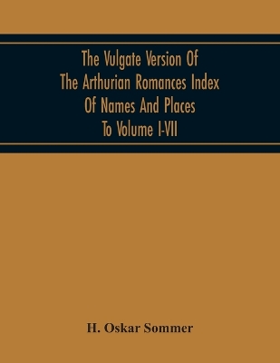 Book cover for The Vulgate Version Of The Arthurian Romances Index Of Names And Places To Volume I-Vii