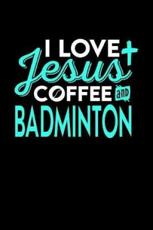 Cover of I Love Jesus Coffee and Badminton