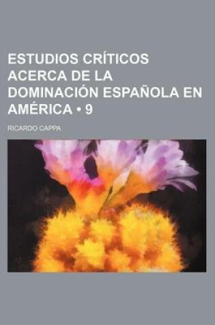 Cover of Estudios Criticos Acerca de La Dominacion Espanola En America (9)