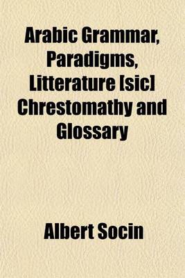 Book cover for Arabic Grammar, Paradigms, Litterature [Sic] Chrestomathy and Glossary