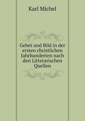 Book cover for Gebet und Bild in der ersten christlichen Jahrhunderten nach den Litterarischen Quellen