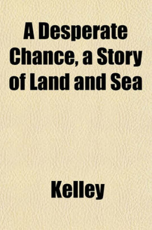 Cover of A Desperate Chance, a Story of Land and Sea