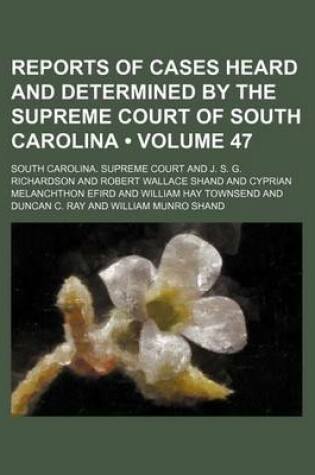 Cover of Reports of Cases Heard and Determined by the Supreme Court of South Carolina (Volume 47)