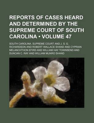 Book cover for Reports of Cases Heard and Determined by the Supreme Court of South Carolina (Volume 47)