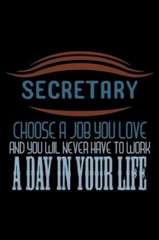 Cover of Secretary. Choose a job you love and you will never have to work a day in your life