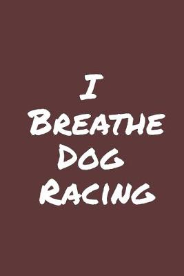 Book cover for I Breathe Dog Racing