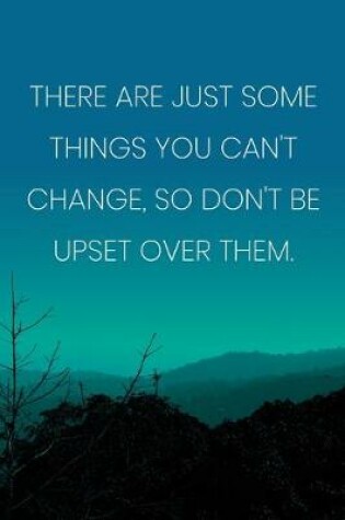 Cover of Inspirational Quote Notebook - 'There Are Just Some Things You Can't Change, So Don't Be Upset Over Them.'