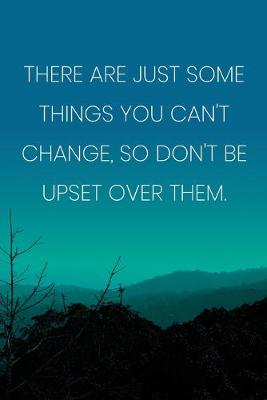 Book cover for Inspirational Quote Notebook - 'There Are Just Some Things You Can't Change, So Don't Be Upset Over Them.'