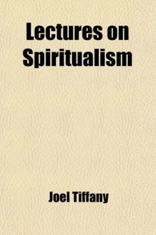 Cover of Lectures on Spiritualism; Being a Series of Lectures on the Phenomena and Philosophy of Development, Individualism, Spirit, Immortality, Mesmerism, Clairvoyance, Spiritual Manifestations, Christianity, and Progress, Delivered at Prospect Street Church, in