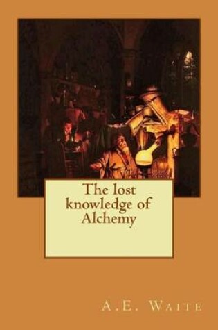 Cover of The lost knowledge of Alchemy