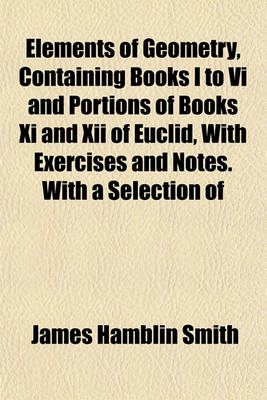 Book cover for Elements of Geometry, Containing Books I to VI and Portions of Books XI and XII of Euclid, with Exercises and Notes. with a Selection of