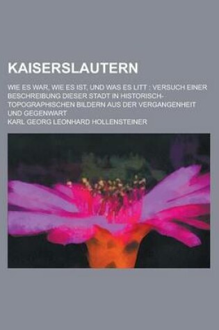 Cover of Kaiserslautern; Wie Es War, Wie Es Ist, Und Was Es Litt