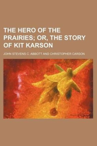 Cover of The Hero of the Prairies; Or, the Story of Kit Karson