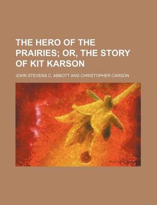 Book cover for The Hero of the Prairies; Or, the Story of Kit Karson