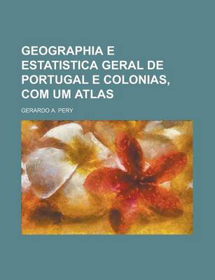 Book cover for Geographia E Estatistica Geral de Portugal E Colonias, Com Um Atlas