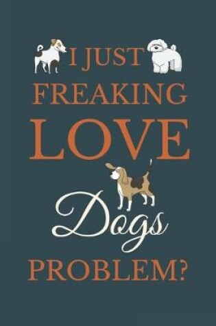 Cover of I Just Freakin Love Dogs Problem?