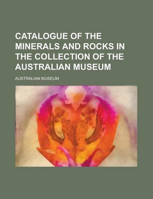 Book cover for Catalogue of the Minerals and Rocks in the Collection of the Australian Museum