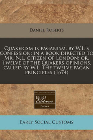 Cover of Quakerism Is Paganism, by W.L.'s Confession; In a Book Directed to Mr. N.L. Citizen of London