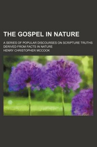 Cover of The Gospel in Nature; A Series of Popular Discourses on Scripture Truths Derived from Facts in Nature