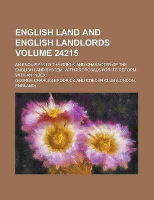 Book cover for English Land and English Landlords; An Enquiry Into the Origin and Character of the English Land System, with Proposals for Its Reform. with an