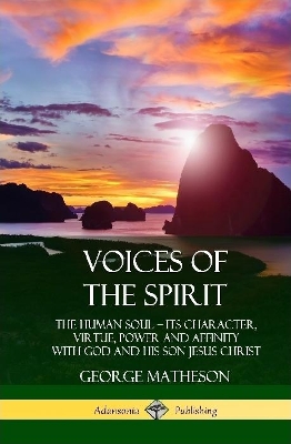 Book cover for Voices of the Spirit: The Human Soul; Its Character, Virtue, Power and Affinity with God and His Son Jesus Christ (Hardcover)