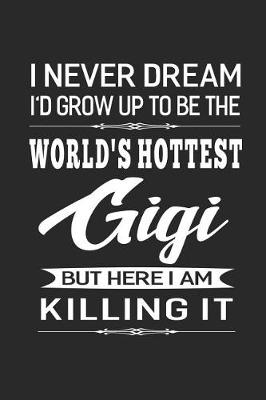 Book cover for I Never Dream I'd Grow Up To Be The World's Hottest Gigi But Here I Am Killing It