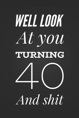 Book cover for Well Look At You Turning 40 And Shit