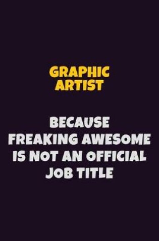 Cover of Graphic Artist, Because Freaking Awesome Is Not An Official Job Title