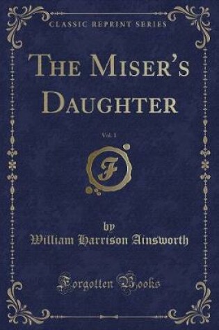 Cover of The Miser's Daughter, Vol. 1 (Classic Reprint)