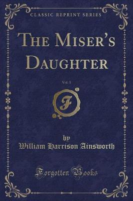 Book cover for The Miser's Daughter, Vol. 1 (Classic Reprint)