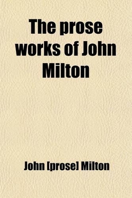 Book cover for The Prose Works of John Milton Containing His Principal Political and Ecclesiastical Pieces with New Translations and an Introduction (Volume 1)