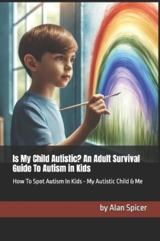 Cover of Is My Child Autistic? An Adult Survival Guide To Autism in Kids