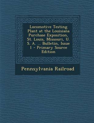 Book cover for Locomotive Testing Plant at the Louisiana Purchase Exposition, St. Louis, Missouri, U. S. A. ... Bulletin, Issue 1