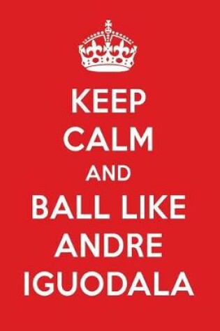 Cover of Keep Calm and Play Like Andre Iguodala