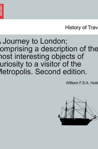 Cover of A Journey to London; Comprising a Description of the Most Interesting Objects of Curiosity to a Visitor of the Metropolis. Second Edition.