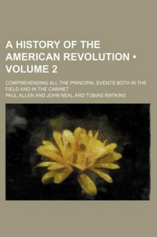 Cover of A History of the American Revolution (Volume 2); Comprehending All the Principal Events Both in the Field and in the Cabinet