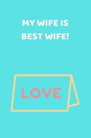 Cover of MY WIFE IS BEST WIFE! - Lined Notebook Journal - (90 Pages, Journal For a Present, Pocket Journal for Travelers, Journal For Husband, Perfect For a Gift)