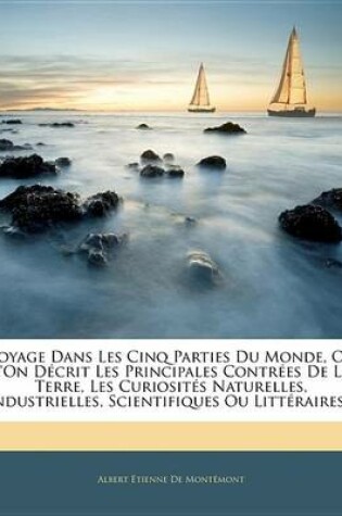 Cover of Voyage Dans Les Cinq Parties Du Monde, Ou L'On Dcrit Les Principales Contres de La Terre, Les Curiosites Naturelles, Industrielles, Scientifiques Ou Li