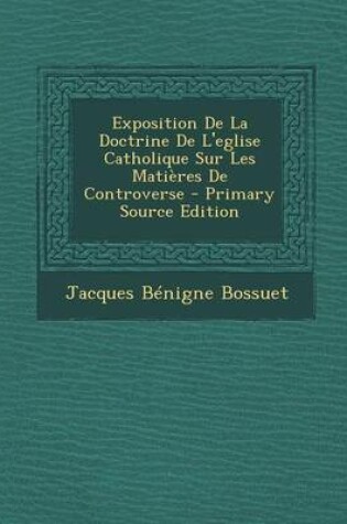 Cover of Exposition de La Doctrine de L'Eglise Catholique Sur Les Matieres de Controverse